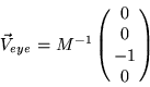 \begin{displaymath}\vec{V}_{eye} = M^{-1} \pmatrix{ 0 \cr 0 \cr -1 \cr 0 }\end{displaymath}