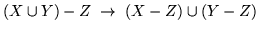 \((X \cup Y)-Z \; \rightarrow \; (X-Z) \cup (Y-Z)\)