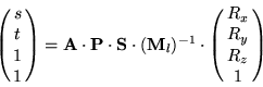 \begin{displaymath}
\pmatrix{ s \cr t \cr 1 \cr 1 } = {\bf A} \cdot {\bf P} \cdo...
...t ({\bf M}_l)^{-1} \cdot \pmatrix{ R_x \cr R_y \cr R_z \cr 1 }
\end{displaymath}