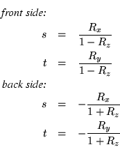 \begin{eqnarray*}
\mbox{{\em front side:}} \\
s & = & \frac{R_x}{1-R_z} \\
t &...
...\
s & = & -\frac{R_x}{1+R_z} \\
t & = & -\frac{R_y}{1+R_z} \\
\end{eqnarray*}