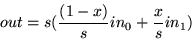 \begin{displaymath}
out = s(\frac{(1-x)}{s}in_0 + \frac{x}{s}in_1)
\end{displaymath}