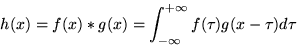 \begin{displaymath}
h(x) = f(x) * g(x) = \int^{+\infty}_{-\infty} f(\tau)g(x - \tau)d\tau
\end{displaymath}