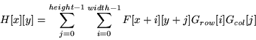 \begin{displaymath}
H[x][y] = \sum^{height - 1}_{j = 0}\sum^{width - 1}_{i = 0}
F[x+i][y+j]G_{row}[i]G_{col}[j]
\end{displaymath}