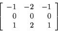 \begin{displaymath}
\left[
\begin{array}{r r r}
-1 & -2 & -1 \\
0 & 0 & 0 \\
1 & 2 & 1 \\
\end{array}
\right]
\end{displaymath}