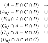 \begin{eqnarray*}
(A - B \cap C \cap D) & \rightarrow &\\
(A_{0f} - B \cap C \c...
...ap A - B \cap D) & \cup & \\
(D_{0f} \cap A \cap B \cap C ) & &
\end{eqnarray*}