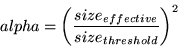 \begin{displaymath}alpha = \left ({size_{effective} \over size_{threshold}} \right )^2\end{displaymath}