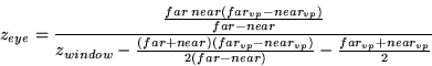 \begin{displaymath}z_{eye} = { { { { far \: near (far_{vp}-near_{vp})} \over far...
...)} \over { 2 (far-near) } } - {far_{vp}+near_{vp} \over 2 } } }\end{displaymath}