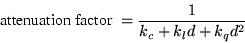\begin{displaymath}\hbox{attenuation factor} \; = {1 \over {{k_{c}} + {k_{l}d} + {k_{q}d^2}}}\end{displaymath}