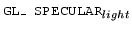 \(\hbox{{\tt\small GL\_ SPECULAR}}_{light}\)