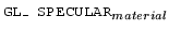 \(\hbox{{\tt\small GL\_ SPECULAR}}_{material}\)