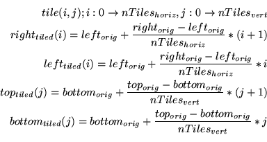 \begin{eqnarray*}
tile(i, j); i : 0 \rightarrow nTiles_{horiz},
j : 0 \rightarr...
...ig} + \frac{top_{orig} -
bottom_{orig}}{nTiles_{vert}} * j \\
\end{eqnarray*}