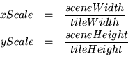 \begin{eqnarray*}
xScale &=& \frac{sceneWidth}{tileWidth} \\
yScale &=& \frac{sceneHeight}{tileHeight} \\
\end{eqnarray*}