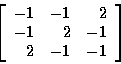 \begin{displaymath}\left[
\begin{array}{r r r}
-1 & -1 & 2 \\
-1 & 2 & -1 \\
2 & -1 & -1 \\
\end{array}
\right]
\end{displaymath}