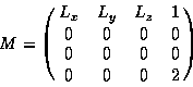 \begin{displaymath}M = \pmatrix{L_x & L_y & L_z & 1 \cr 0 & 0 & 0 & 0 \cr 0 & 0 & 0 & 0 \cr 0 & 0 & 0 & 2 \cr}\end{displaymath}