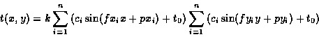 \begin{displaymath}t(x,y) = k \sum_{i=1}^{n}\left (c_{i}\sin(fx_ix+px_{i}) + t_{...
...um_{i=1}^{n}\left ( c_{i}\sin(fy_{i}y + py_{i}) + t_{0} \right)\end{displaymath}