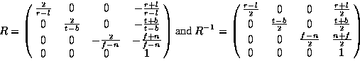 \begin{displaymath}R = \pmatrix{{2 \over {r-l}}&0&0&-{{r+l} \over {r-l}}\cr
0&{...
...over 2}\cr
0&0&{{f-n} \over 2}&{{n+f} \over 2}\cr
0&0&0&1\cr}\end{displaymath}